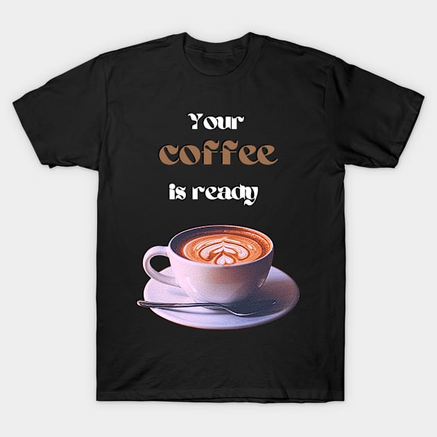 Your coffee is ready and it comes with cream - white and brown text T-Shirt by Blue Butterfly Designs 